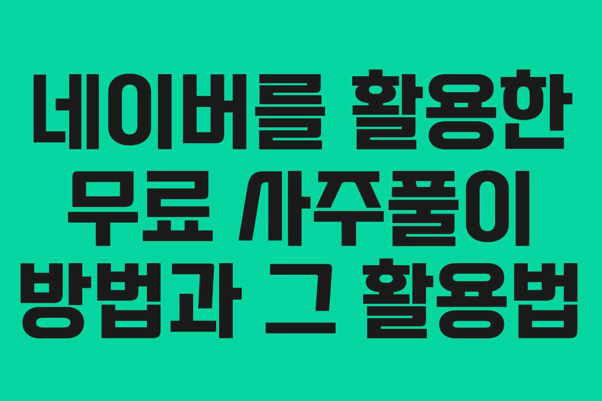 네이버를 활용한 무료 사주풀이 방법과 그 활용법