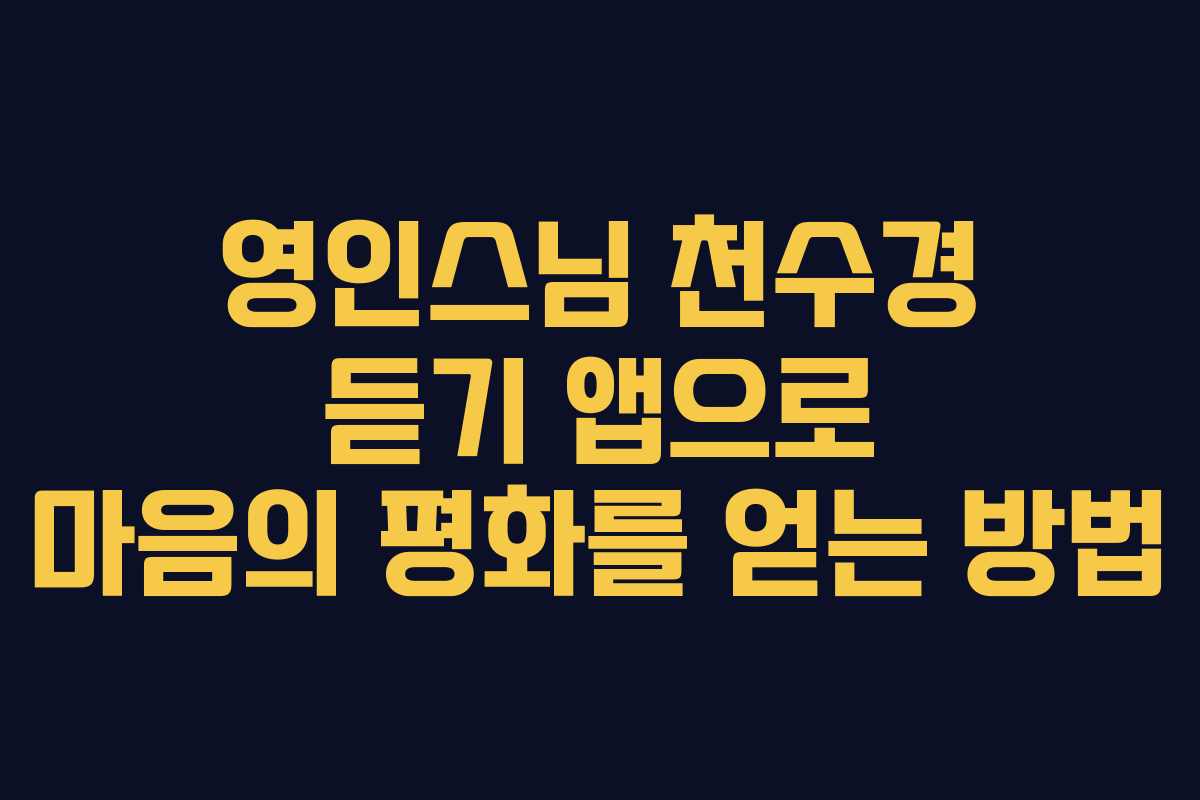 영인스님 천수경 듣기 앱으로 마음의 평화를 얻는 방법