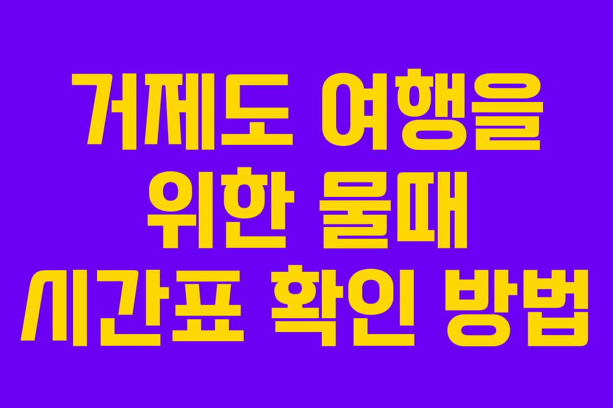 거제도 여행을 위한 물때 시간표 확인 방법