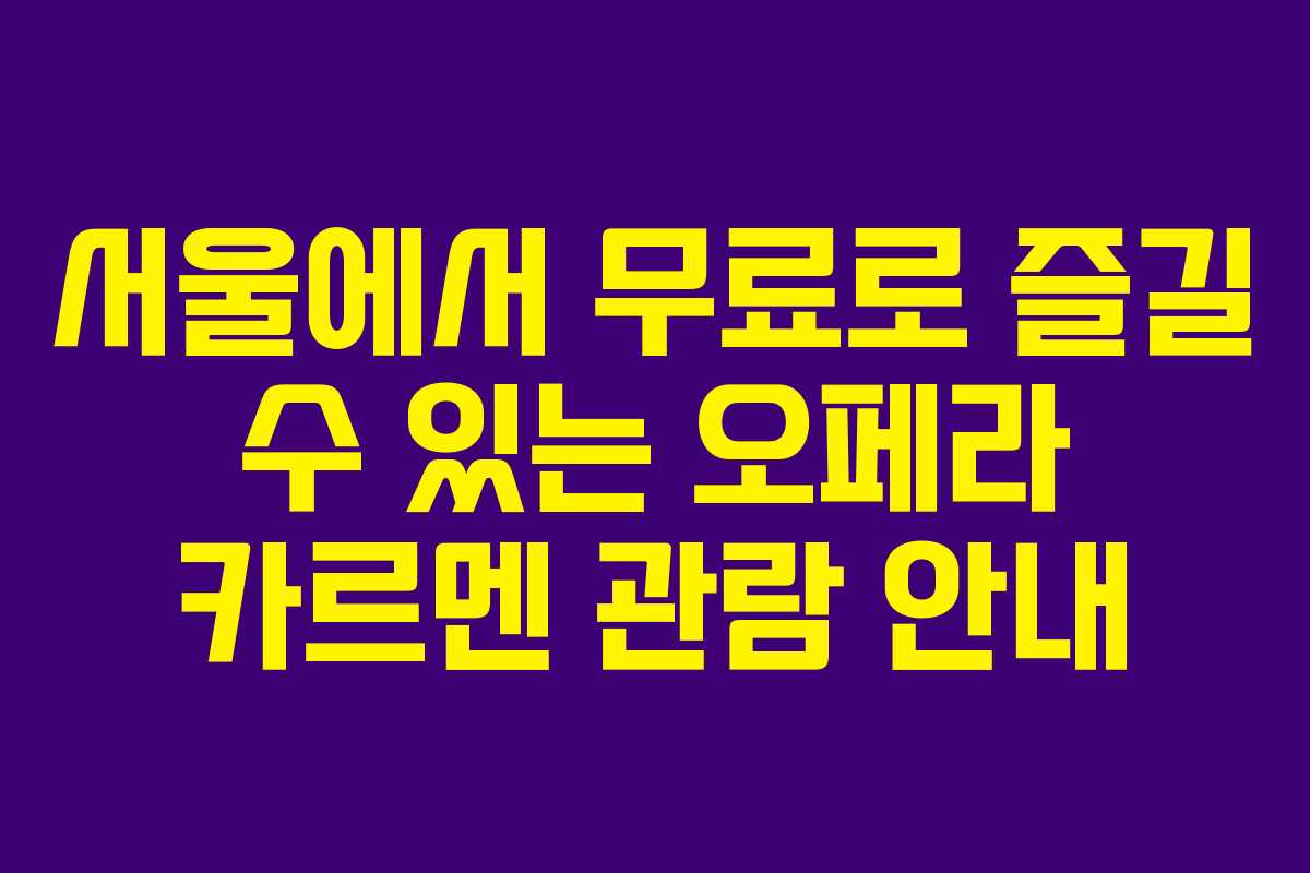 서울에서 무료로 즐길 수 있는 오페라 카르멘 관람 안내 서울에서 무료로 즐길 수 있는 오페라 카르멘 관람 안내