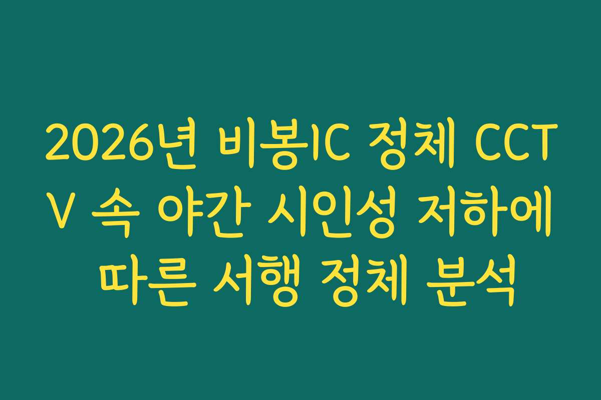 2026년 비봉IC 정체 CCTV 속 야간 시인성 저하에 따른 서행 정체 분석
