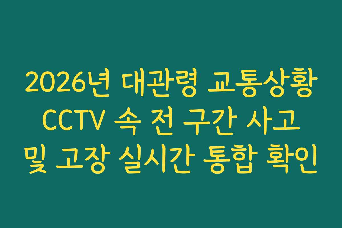 2026년 대관령 교통상황 CCTV 속 전 구간 사고 및 고장 실시간 통합 확인 2026년 대관령 교통상황 CCTV 속 전 구간 사고 및 고장 실시간 통합 확인