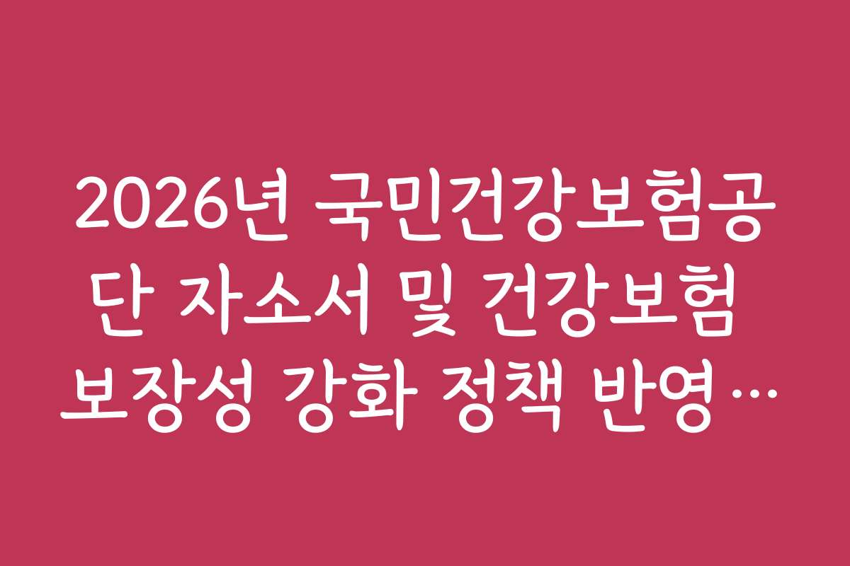 2026년 국민건강보험공단 자소서 및 건강보험 보장성 강화 정책 반영 팁