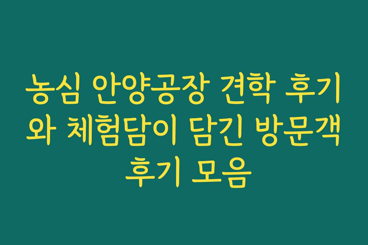 농심 안양공장 견학 후기와 체험담이 담긴 방문객 후기 모음