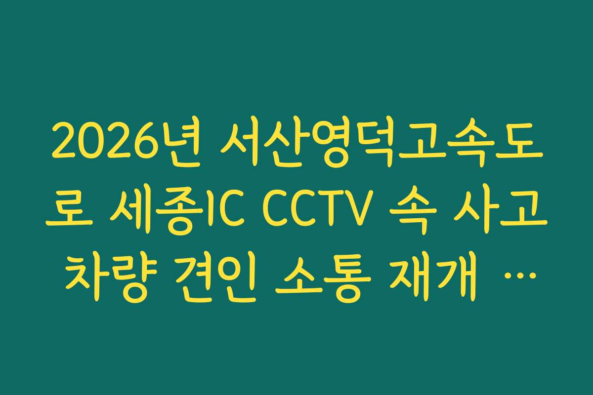 2026년 서산영덕고속도로 세종IC CCTV 속 사고 차량 견인 소통 재개 시점 실시간 파악법 분석 가이드 2026년 서산영덕고속도로 세종IC CCTV 속 사고 차량 견인 소통 재개 시점 실시간 파악법 분석 가이드