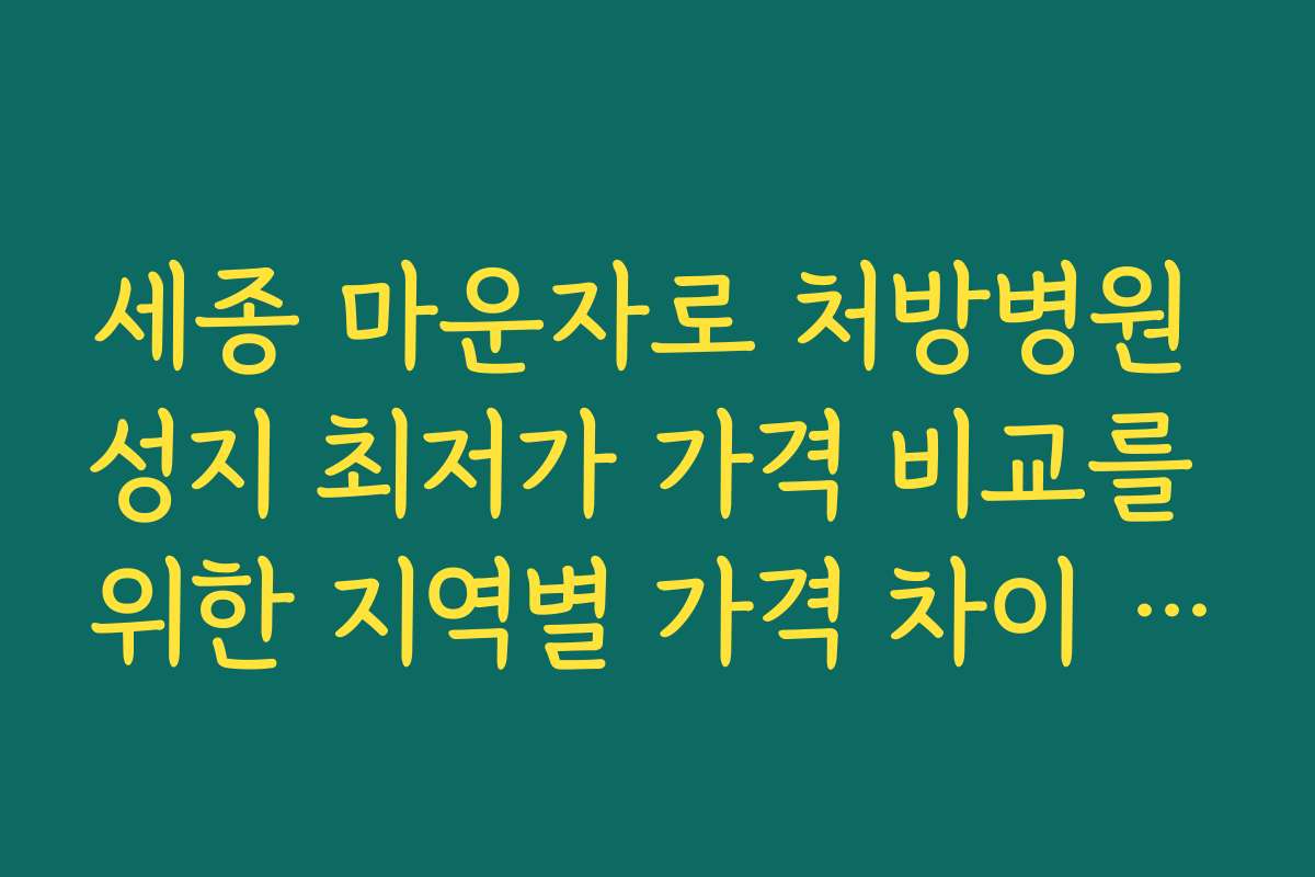 세종 마운자로 처방병원 성지 최저가 가격 비교를 위한 지역별 가격 차이 분석