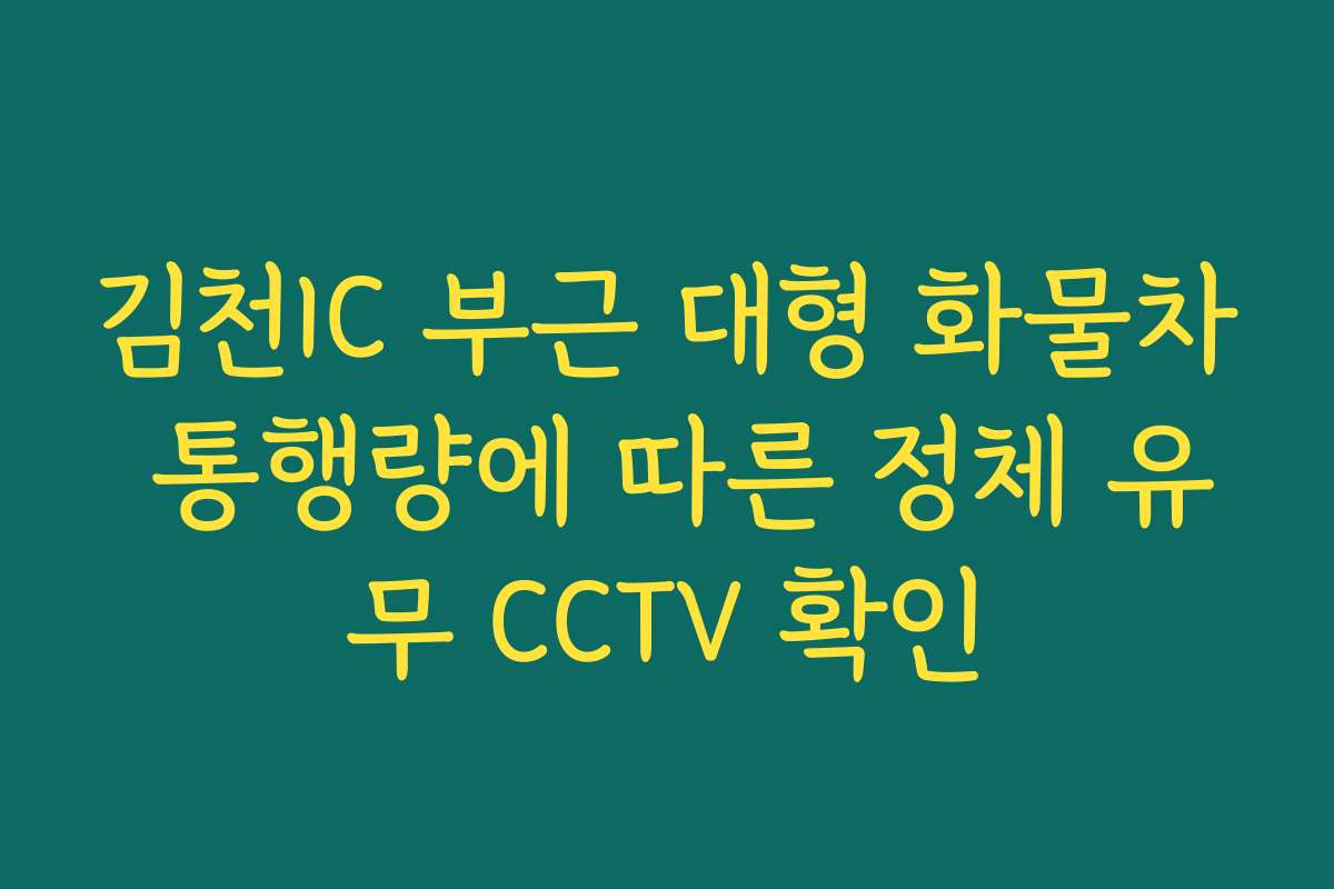김천IC 부근 대형 화물차 통행량에 따른 정체 유무 CCTV 확인