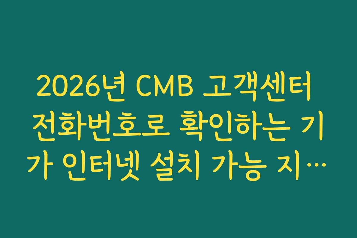 2026년 CMB 고객센터 전화번호로 확인하는 기가 인터넷 설치 가능 지역 조회