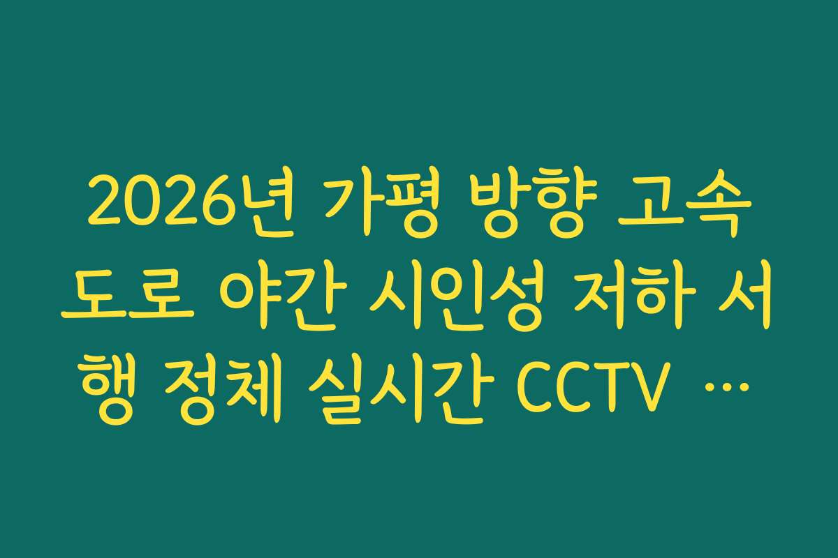 2026년 가평 방향 고속도로 야간 시인성 저하 서행 정체 실시간 CCTV 확인
