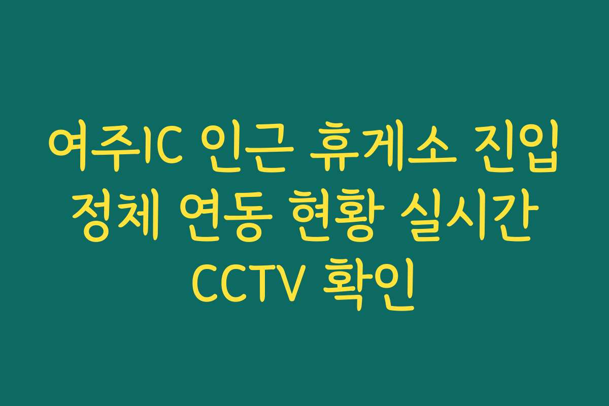 여주IC 인근 휴게소 진입 정체 연동 현황 실시간 CCTV 확인