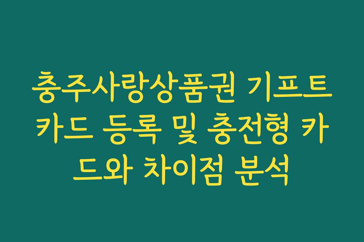 충주사랑상품권 기프트카드 등록 및 충전형 카드와 차이점 분석