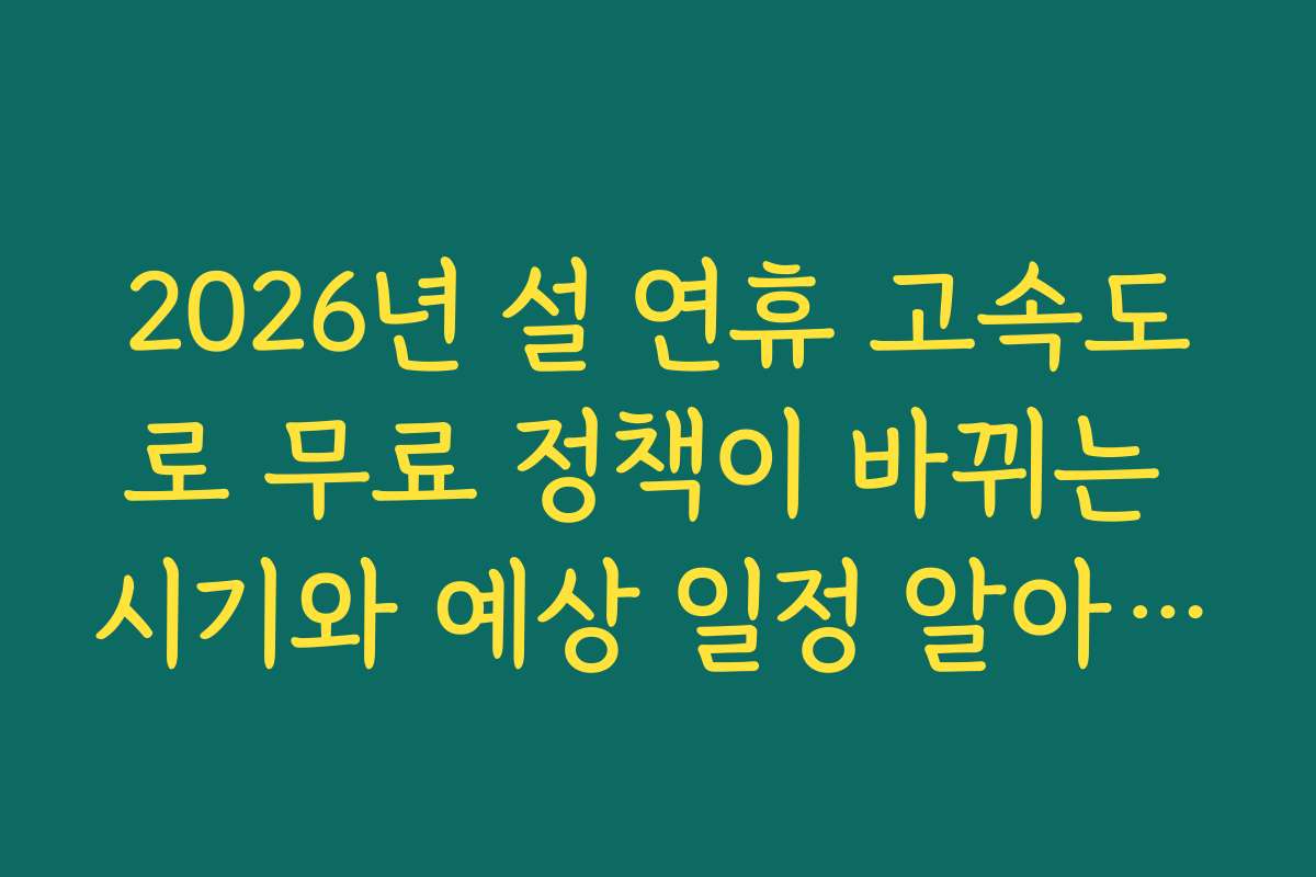 2026년 설 연휴 고속도로 무료 정책이 바뀌는 시기와 예상 일정 알아보기