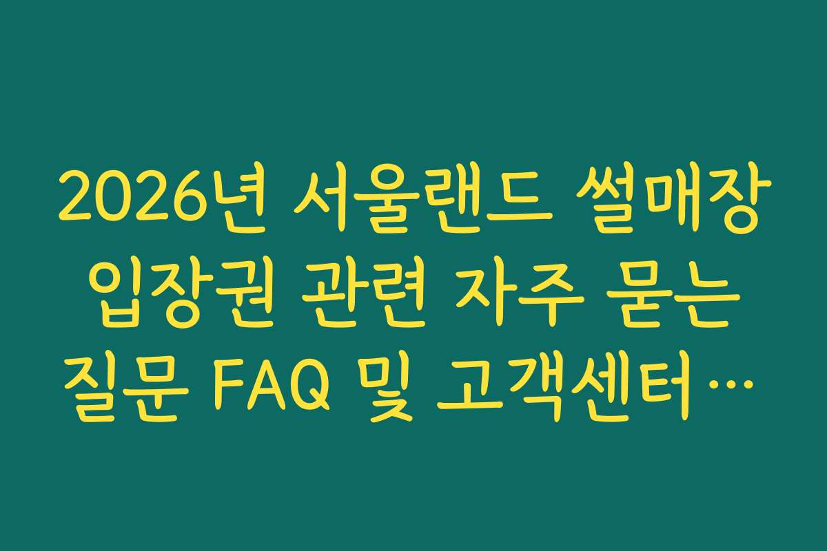 2026년 서울랜드 썰매장 입장권 관련 자주 묻는 질문 FAQ 및 고객센터 연결