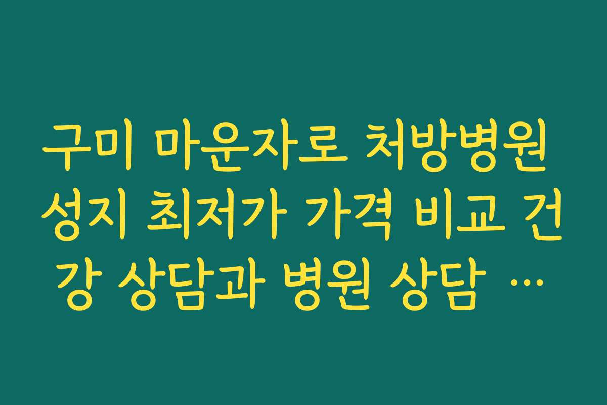 구미 마운자로 처방병원 성지 최저가 가격 비교 건강 상담과 병원 상담 방법 안내