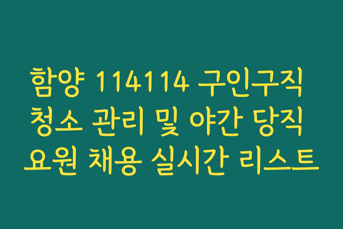 함양 114114 구인구직 청소 관리 및 야간 당직 요원 채용 실시간 리스트