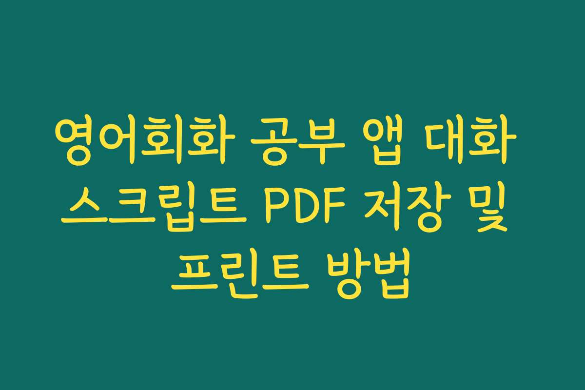 영어회화 공부 앱 대화 스크립트 PDF 저장 및 프린트 방법
