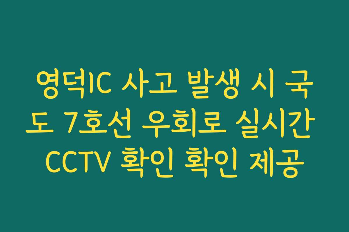 영덕IC 사고 발생 시 국도 7호선 우회로 실시간 CCTV 확인 확인 제공