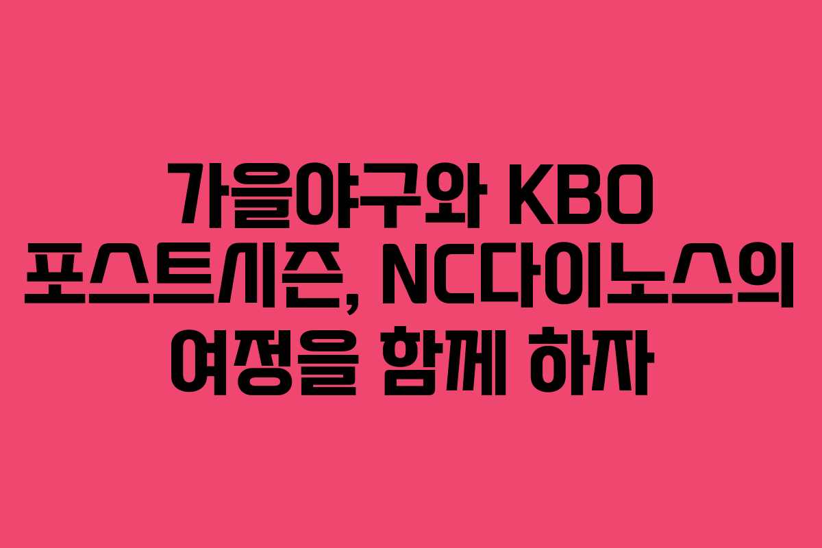 가을야구와 KBO 포스트시즌, NC다이노스의 여정을 함께 하자