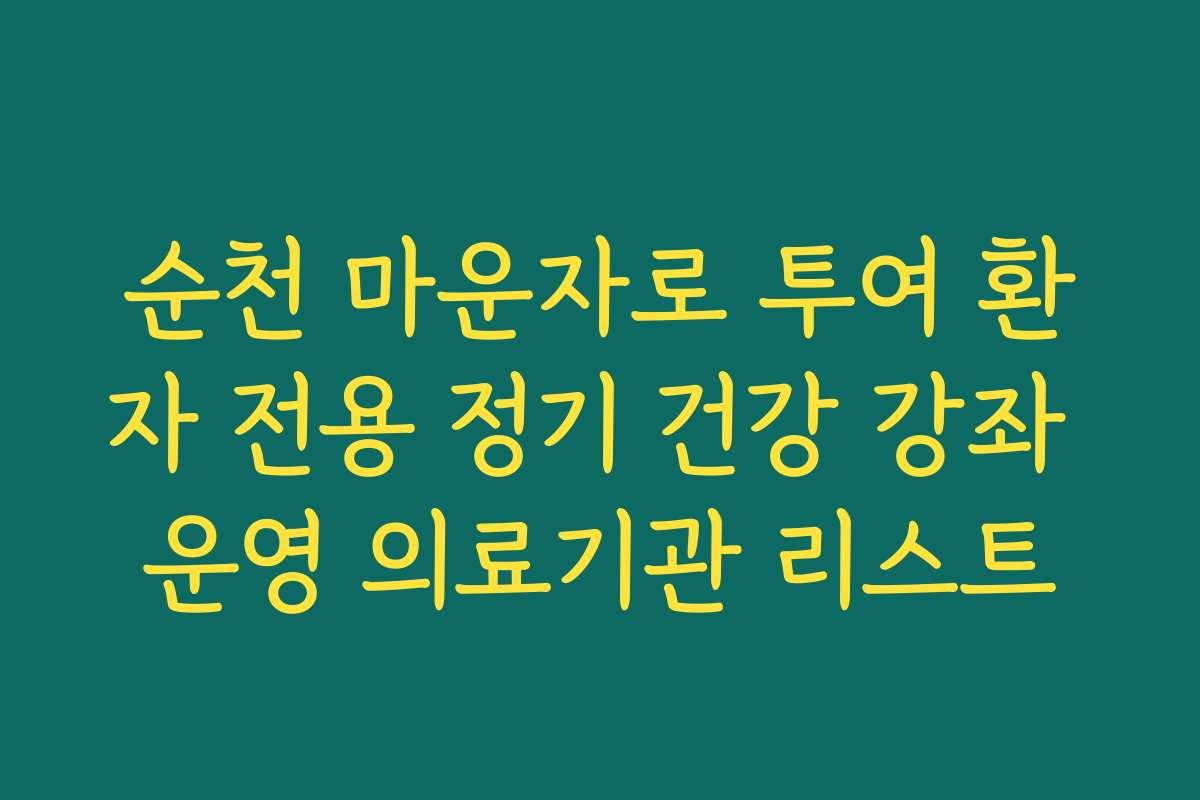 순천 마운자로 투여 환자 전용 정기 건강 강좌 운영 의료기관 리스트