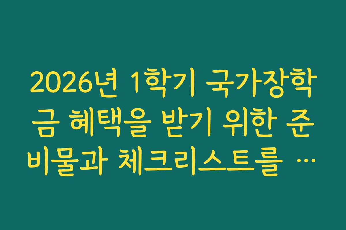2026년 1학기 국가장학금 혜택을 받기 위한 준비물과 체크리스트를 정리한다