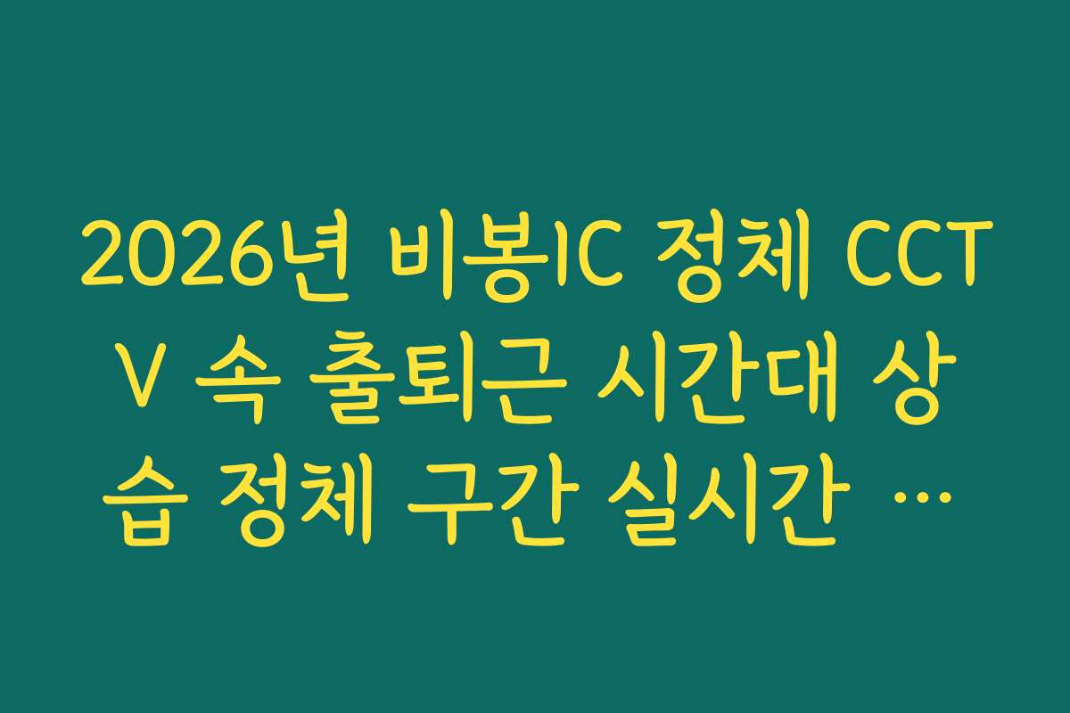 2026년 비봉IC 정체 CCTV 속 출퇴근 시간대 상습 정체 구간 실시간 분석 2026년 비봉IC 정체 CCTV 속 출퇴근 시간대 상습 정체 구간 실시간 분석