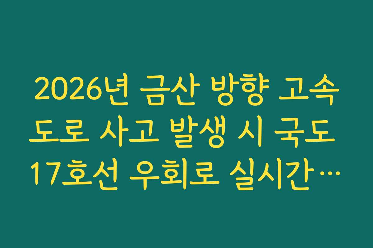 2026년 금산 방향 고속도로 사고 발생 시 국도 17호선 우회로 실시간 분석