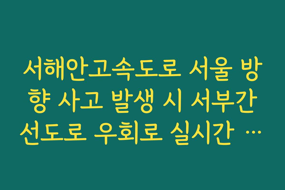 서해안고속도로 서울 방향 사고 발생 시 서부간선도로 우회로 실시간 분석