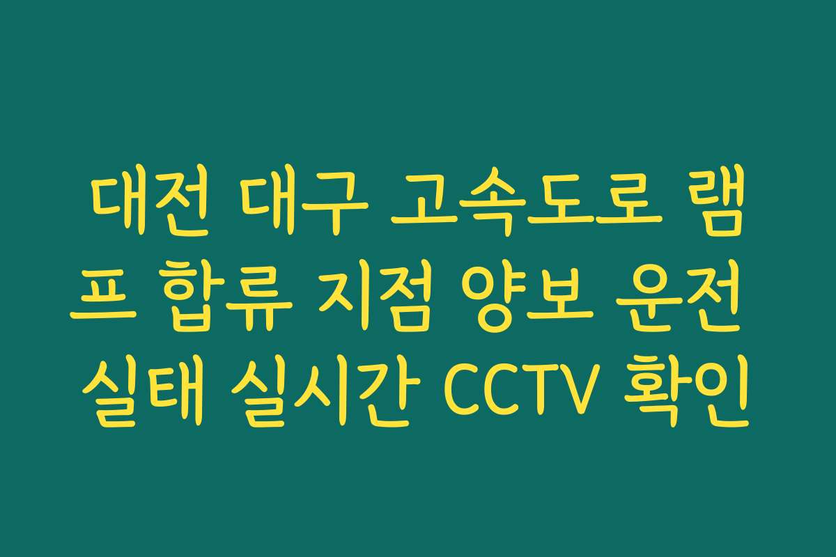대전 대구 고속도로 램프 합류 지점 양보 운전 실태 실시간 CCTV 확인 대전 대구 고속도로 램프 합류 지점 양보 운전 실태 실시간 CCTV 확인