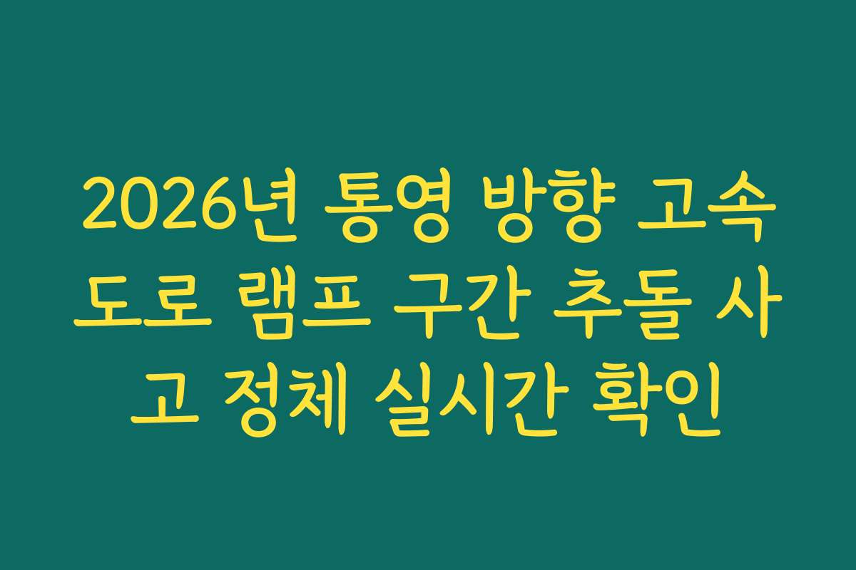 2026년 통영 방향 고속도로 램프 구간 추돌 사고 정체 실시간 확인