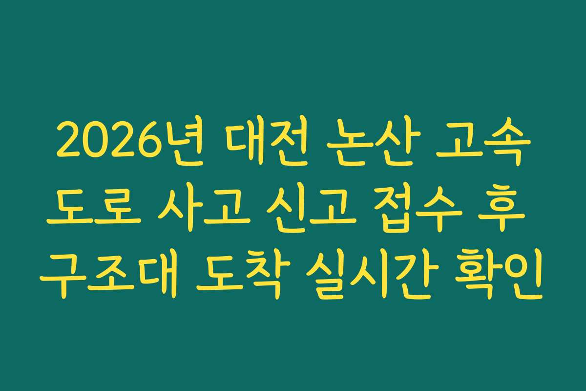 2026년 대전 논산 고속도로 사고 신고 접수 후 구조대 도착 실시간 확인