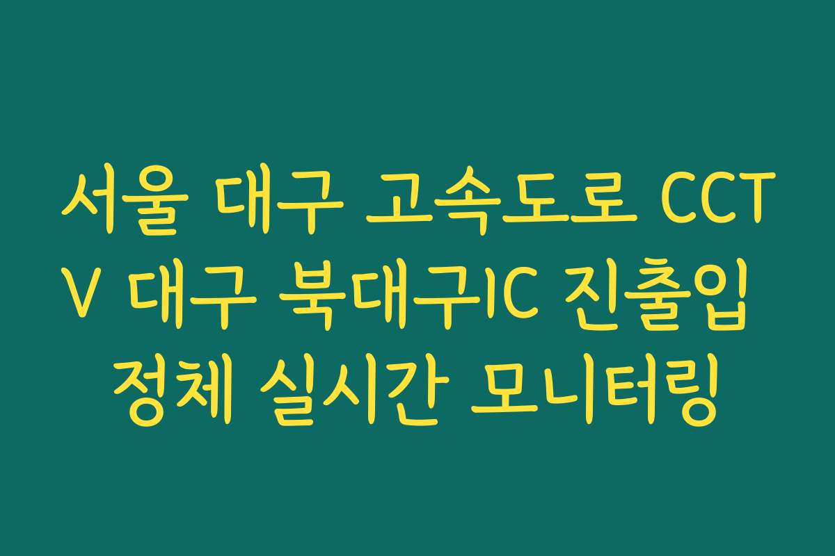 서울 대구 고속도로 CCTV 대구 북대구IC 진출입 정체 실시간 모니터링
