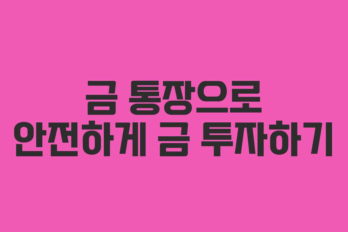 금 통장으로 안전하게 금 투자하기