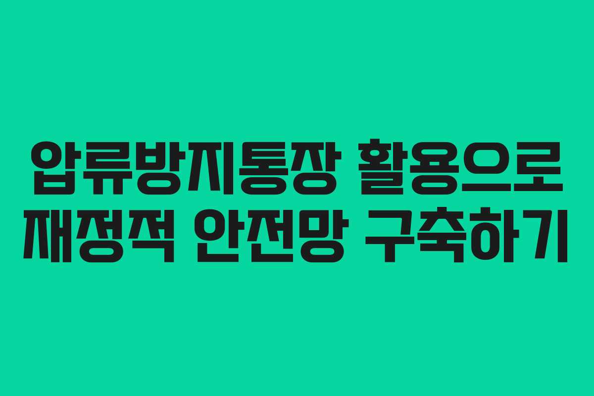 압류방지통장 활용으로 재정적 안전망 구축하기