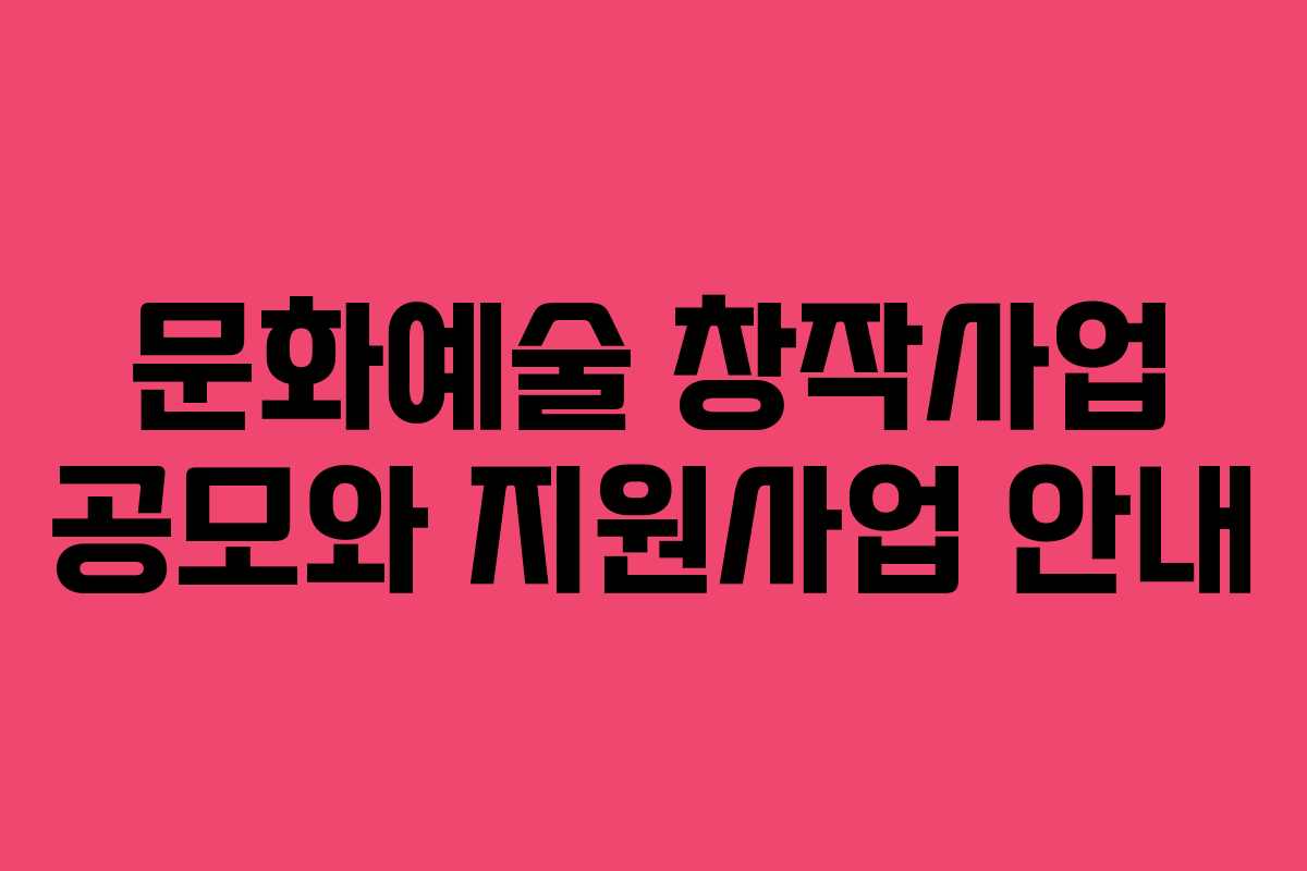 문화예술 창작사업 공모와 지원사업 안내