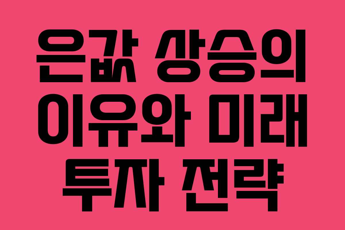 은값 상승의 이유와 미래 투자 전략