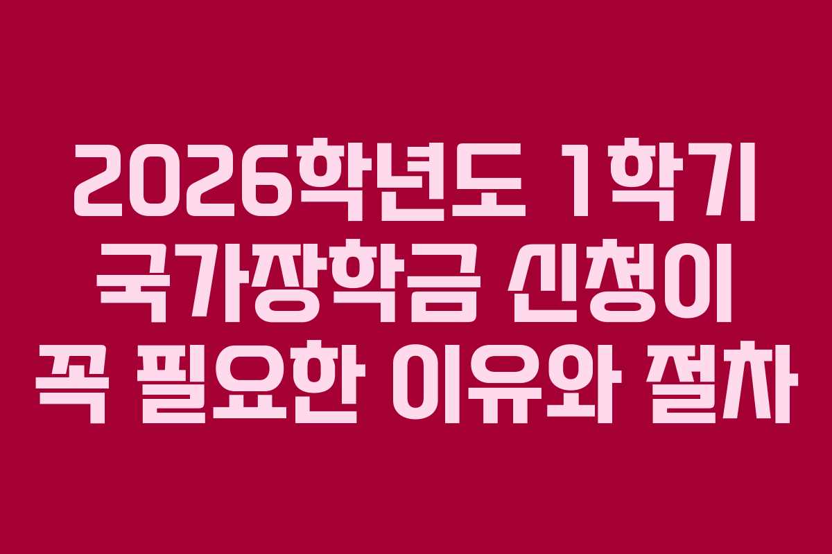 2026학년도 1학기 국가장학금 신청이 꼭 필요한 이유와 절차