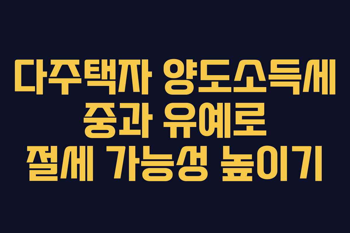 다주택자 양도소득세 중과 유예로 절세 가능성 높이기