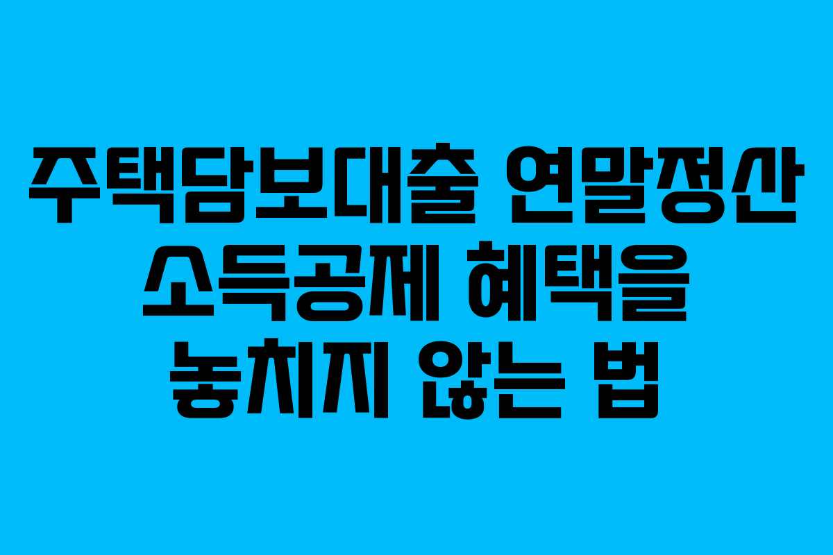 주택담보대출 연말정산 소득공제 혜택을 놓치지 않는 법