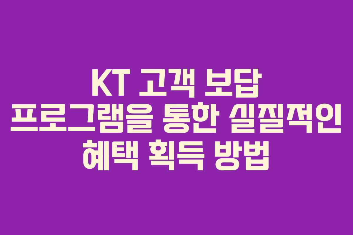 KT 고객 보답 프로그램을 통한 실질적인 혜택 획득 방법