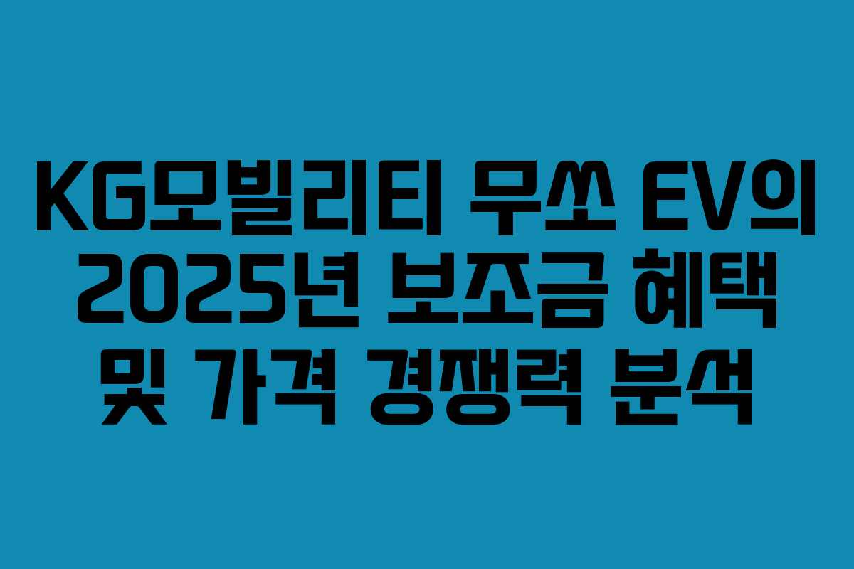 KG모빌리티 무쏘 EV의 2025년 보조금 혜택 및 가격 경쟁력 분석