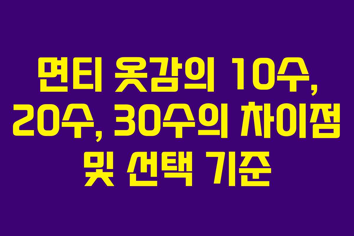 면티 옷감의 10수, 20수, 30수의 차이점 및 선택 기준
