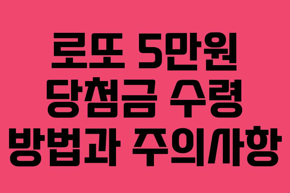 로또 5만원 당첨금 수령 방법과 주의사항