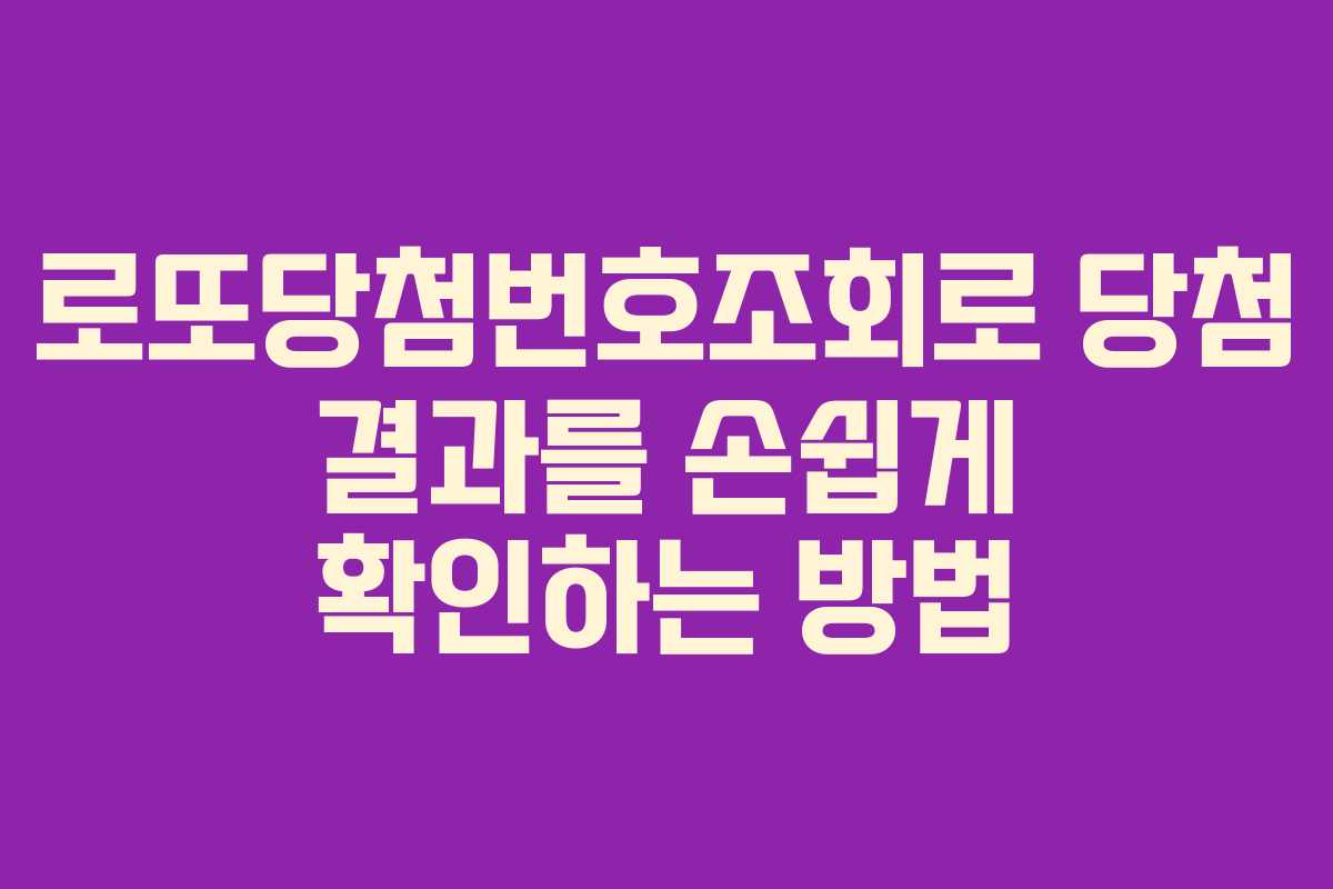 로또당첨번호조회로 당첨 결과를 손쉽게 확인하는 방법