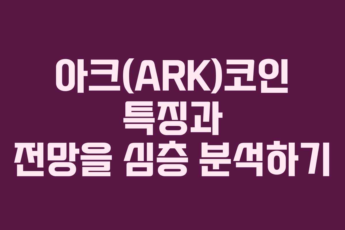 아크(ARK)코인 특징과 전망을 심층 분석하기