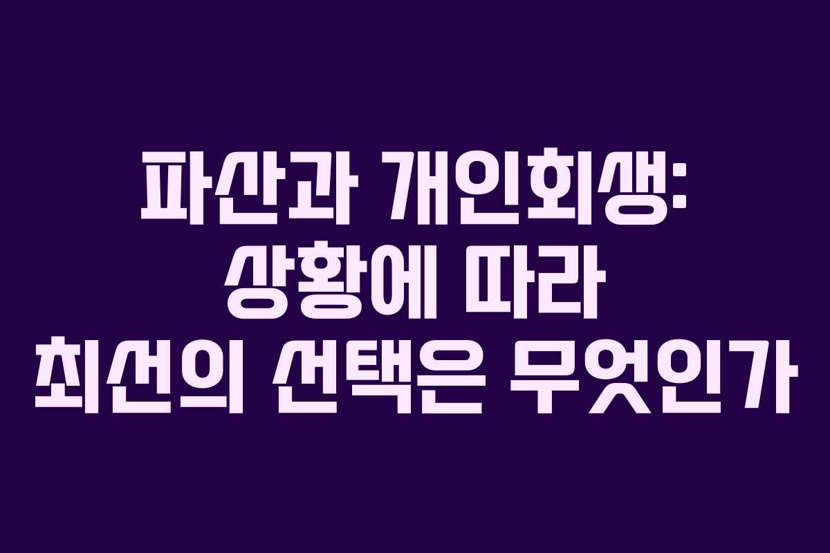 파산과 개인회생: 상황에 따라 최선의 선택은 무엇인가