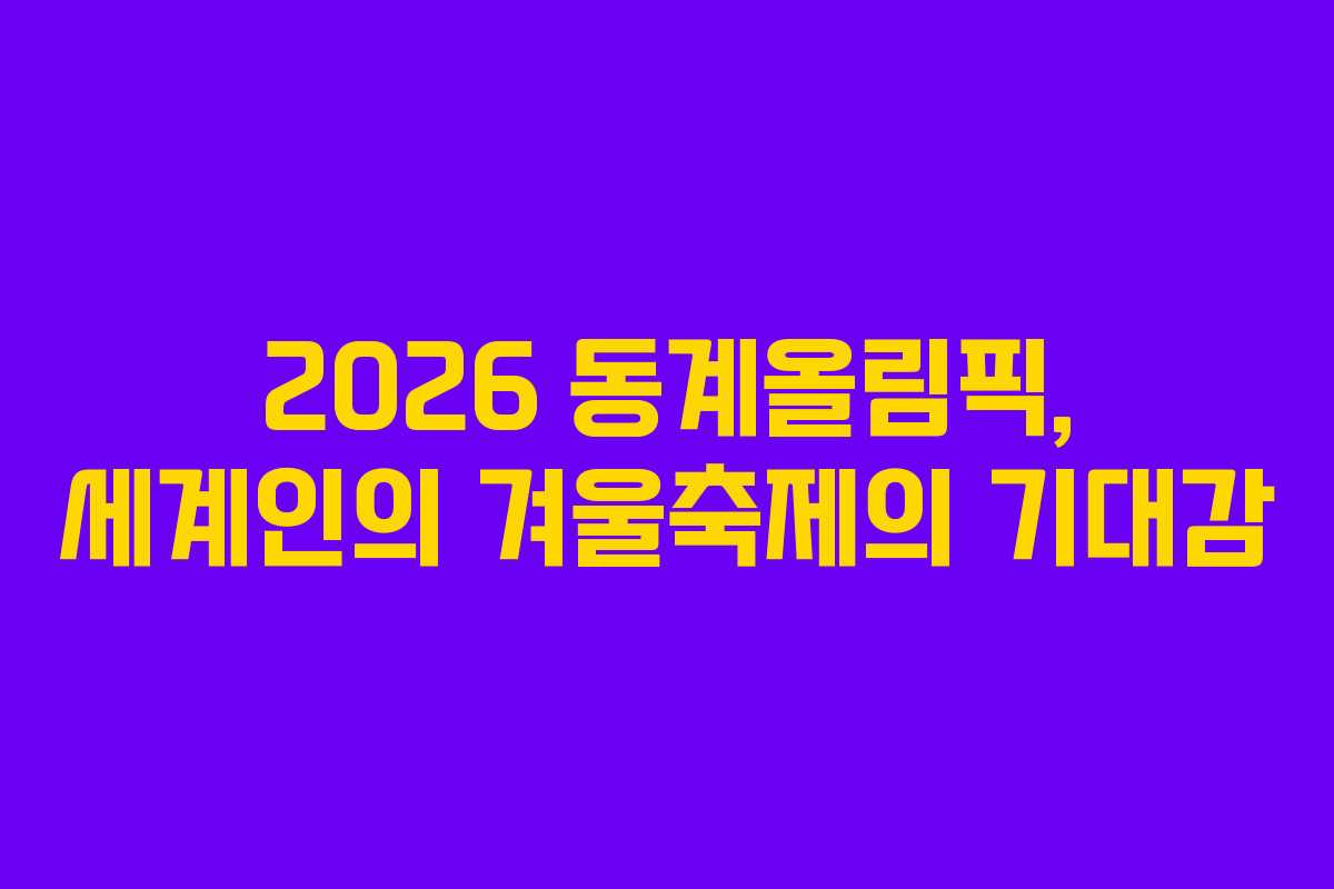 2026 동계올림픽, 세계인의 겨울축제의 기대감