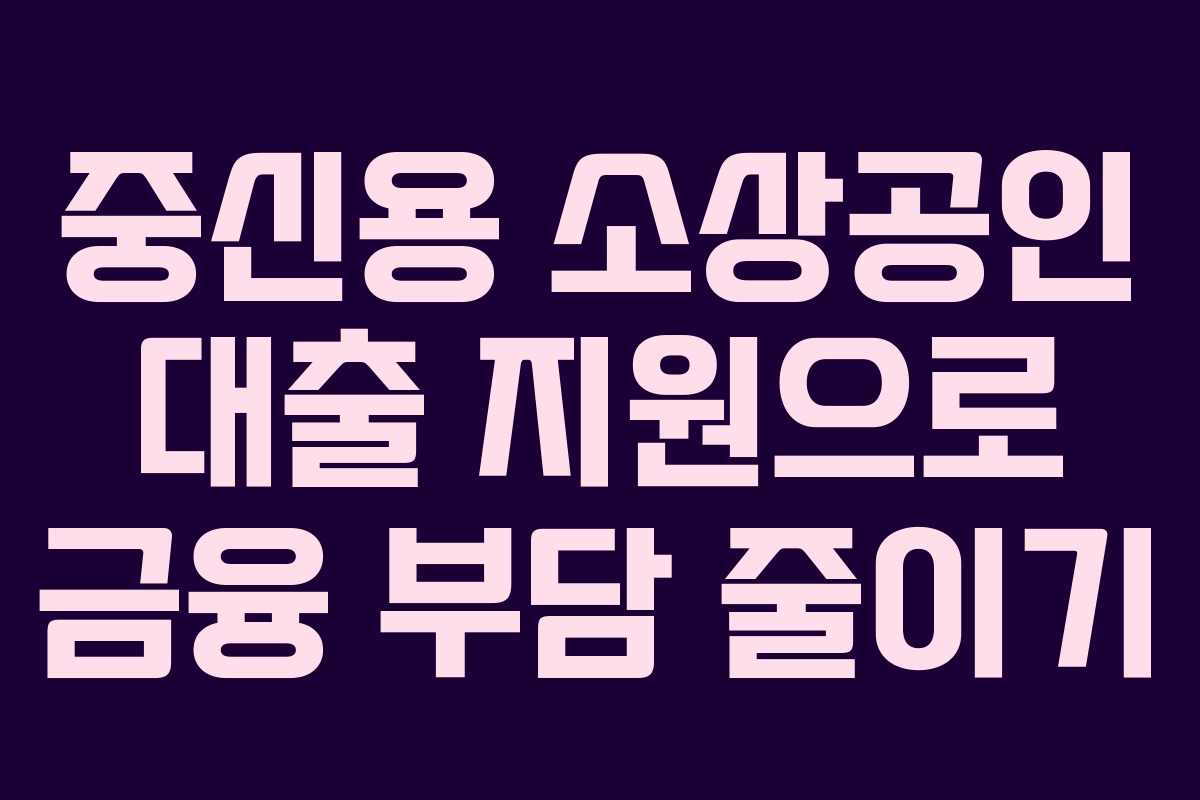 중신용 소상공인 대출 지원으로 금융 부담 줄이기