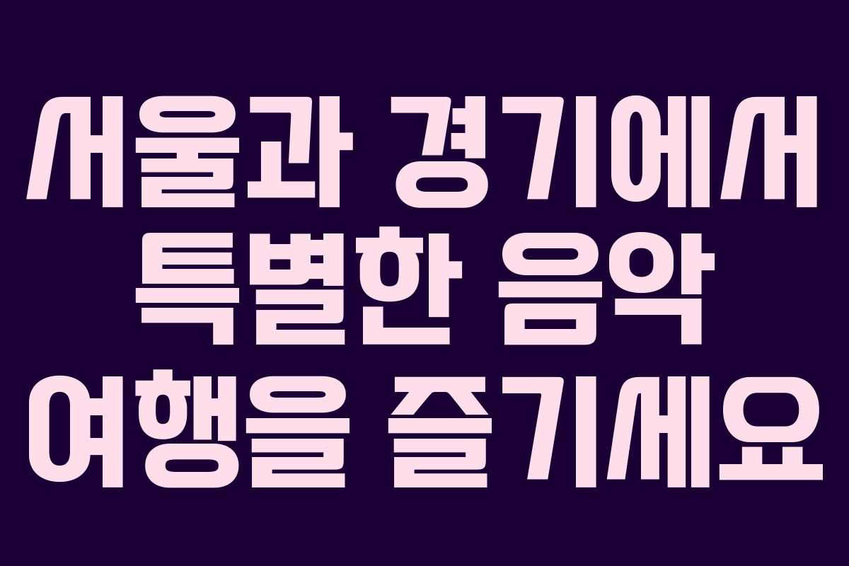 서울과 경기에서 특별한 음악 여행을 즐기세요