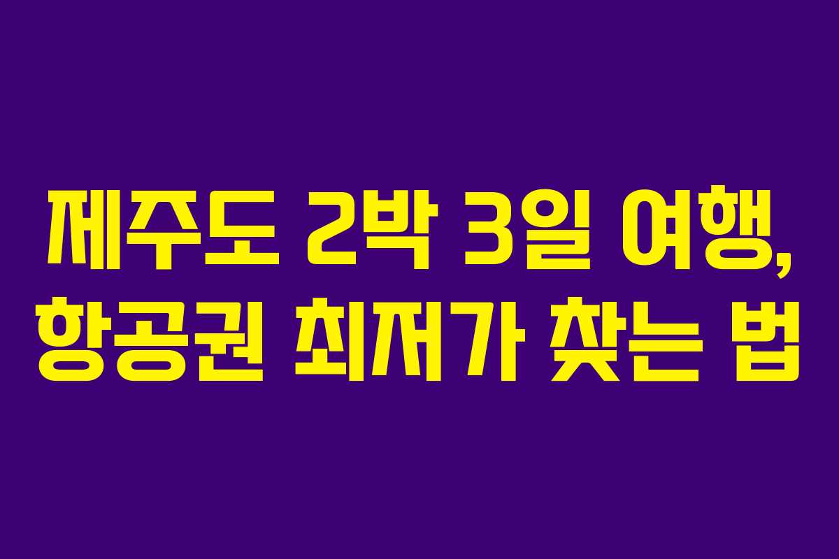제주도 2박 3일 여행, 항공권 최저가 찾는 법