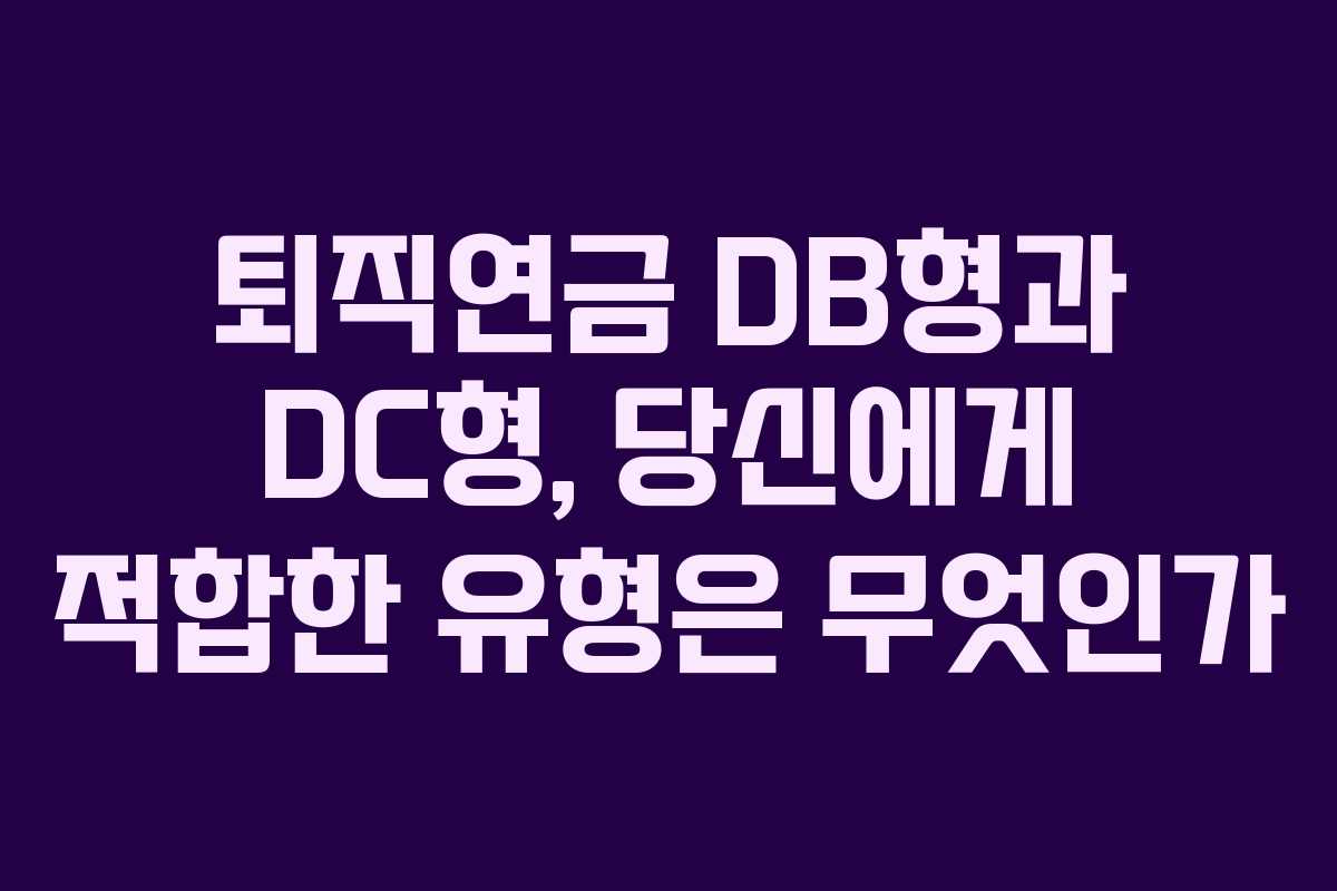 퇴직연금 DB형과 DC형, 당신에게 적합한 유형은 무엇인가